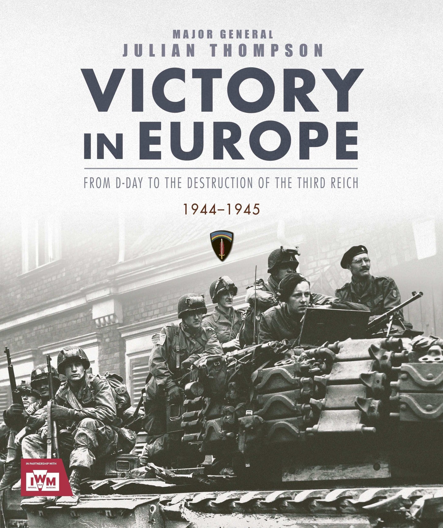 Victory in Europe: From D-Day to the Destruction of the Third Reich,
1944-1945