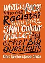 What is Race? Who are Racists? Why Does Skin Colour Matter? And Other Big Questions