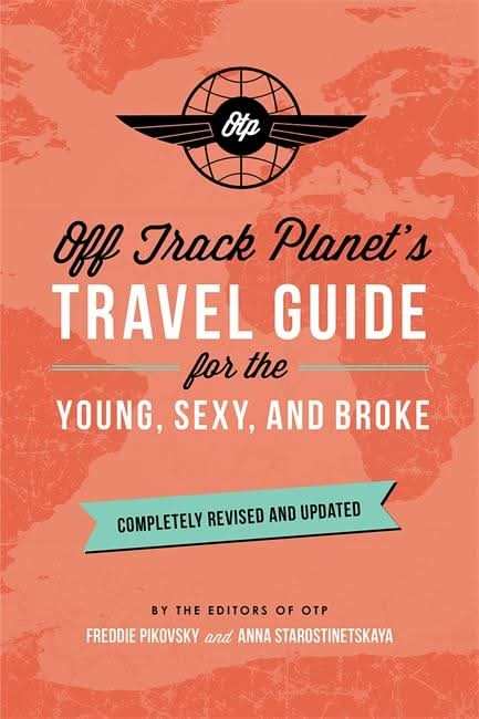 Off Track Planet's Travel Guide for the Young, Sexy, and Broke: Completely Revised and Updated