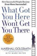 What Got You Here Wont Get You There: How Successful People Become Even More Successful