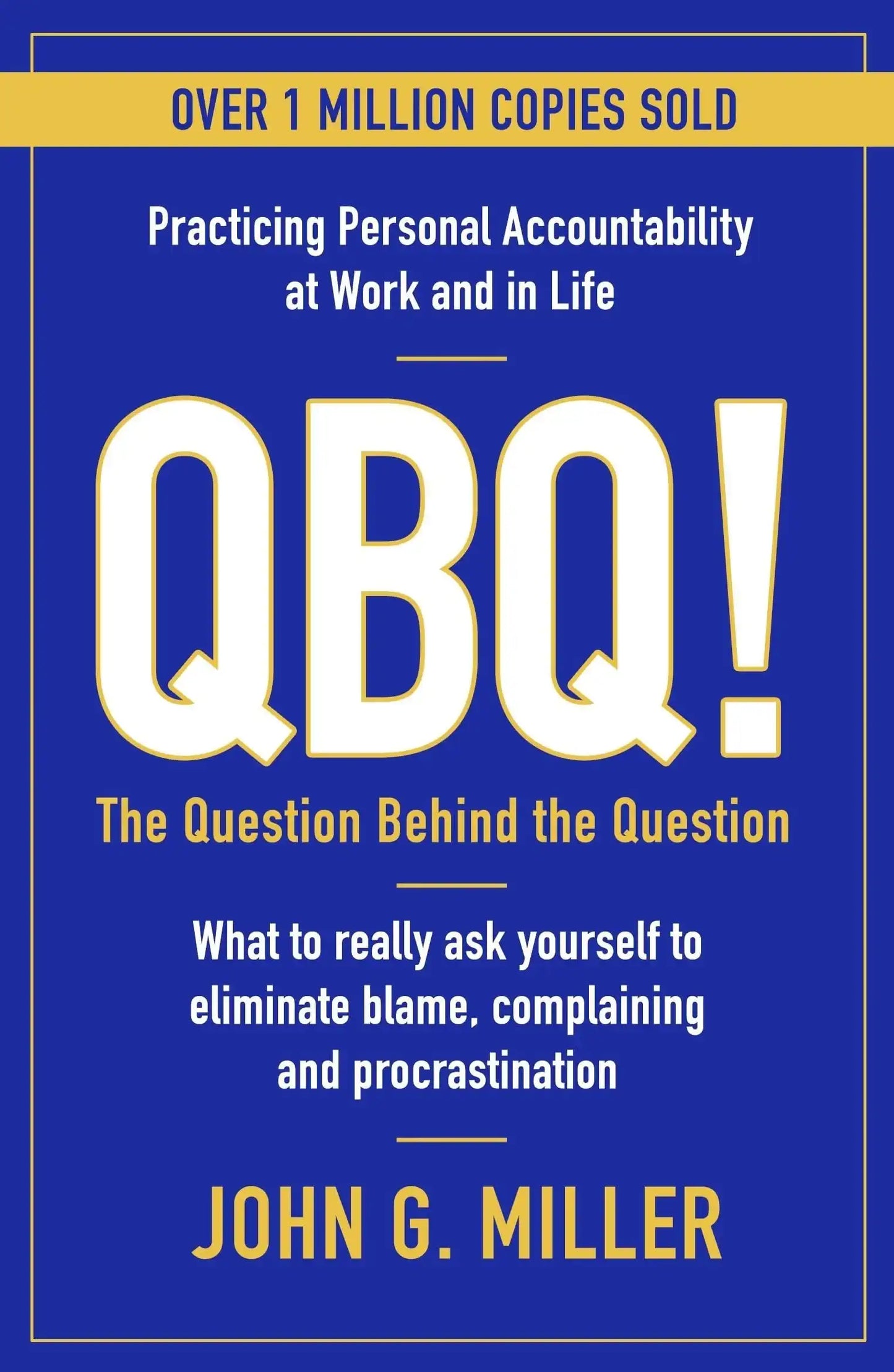 Qbq!: The Question Behind The Question: Practicing Personal Accountability At Work And In Life