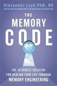 The Memory Code: The 10-Minute Solution For Healing Your Life Through Memory Engineering