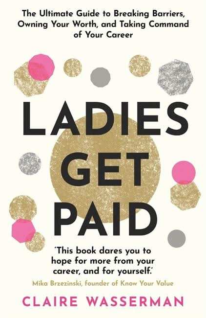 Ladies Get Paid: Breaking Barriers, Owning Your Worth, And Taking Command Of Your Career