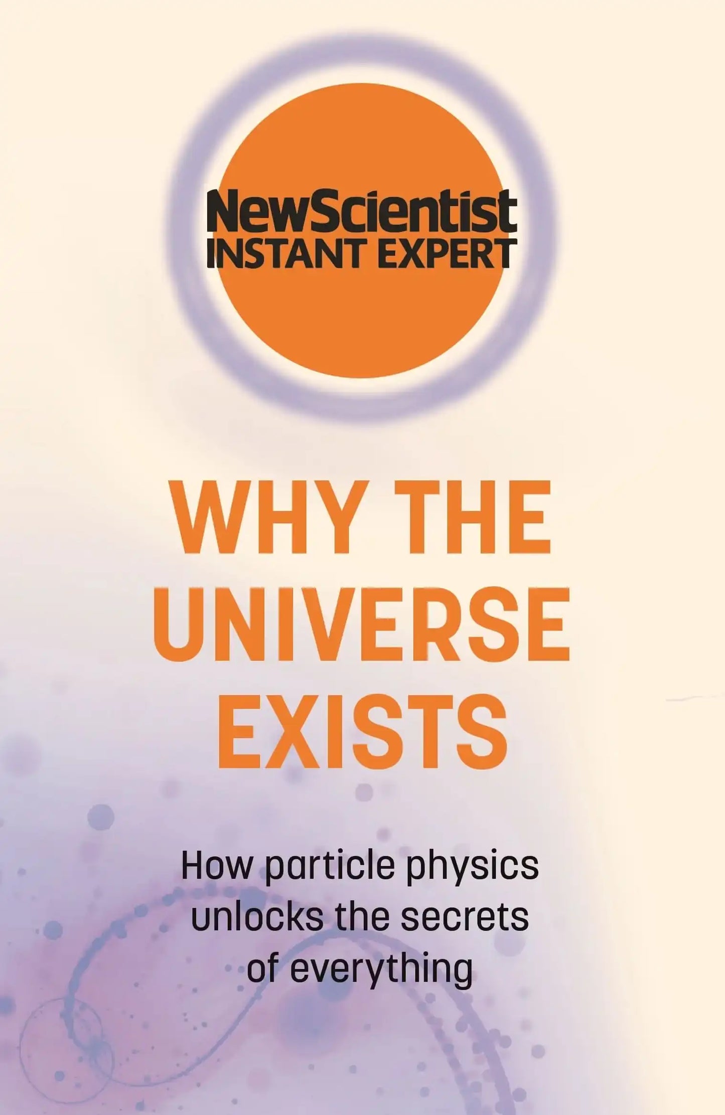 Why The Universe Exists: How Particle Physics Unlocks The Secrets Of Everything