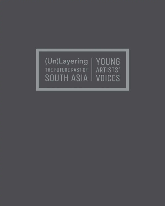 (Un)Layering The Future Past Of South Asia: Young Artists Voices