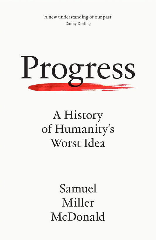 Progress: A History Of Humanity’S Worst Idea