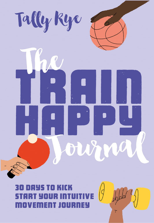 The Train Happy Journal: 30 Days To Kick Start Your Intuitiv
