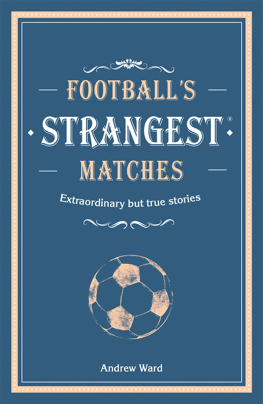 Strangest — Football’S Strangest Matches: Extraordinary But