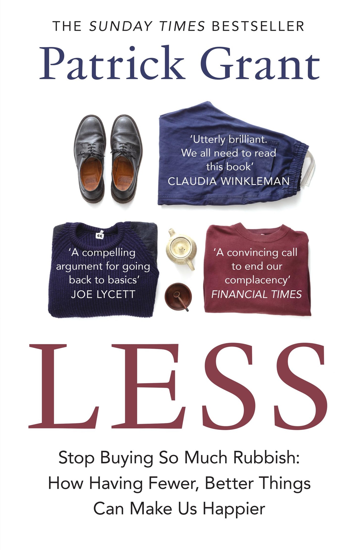 Less: Stop Buying So Much Rubbish: How Having Fewer, Better