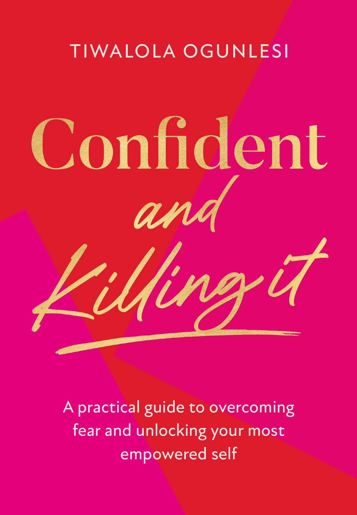 Confident And Killing It: A Practical Guide To Overcoming Fe