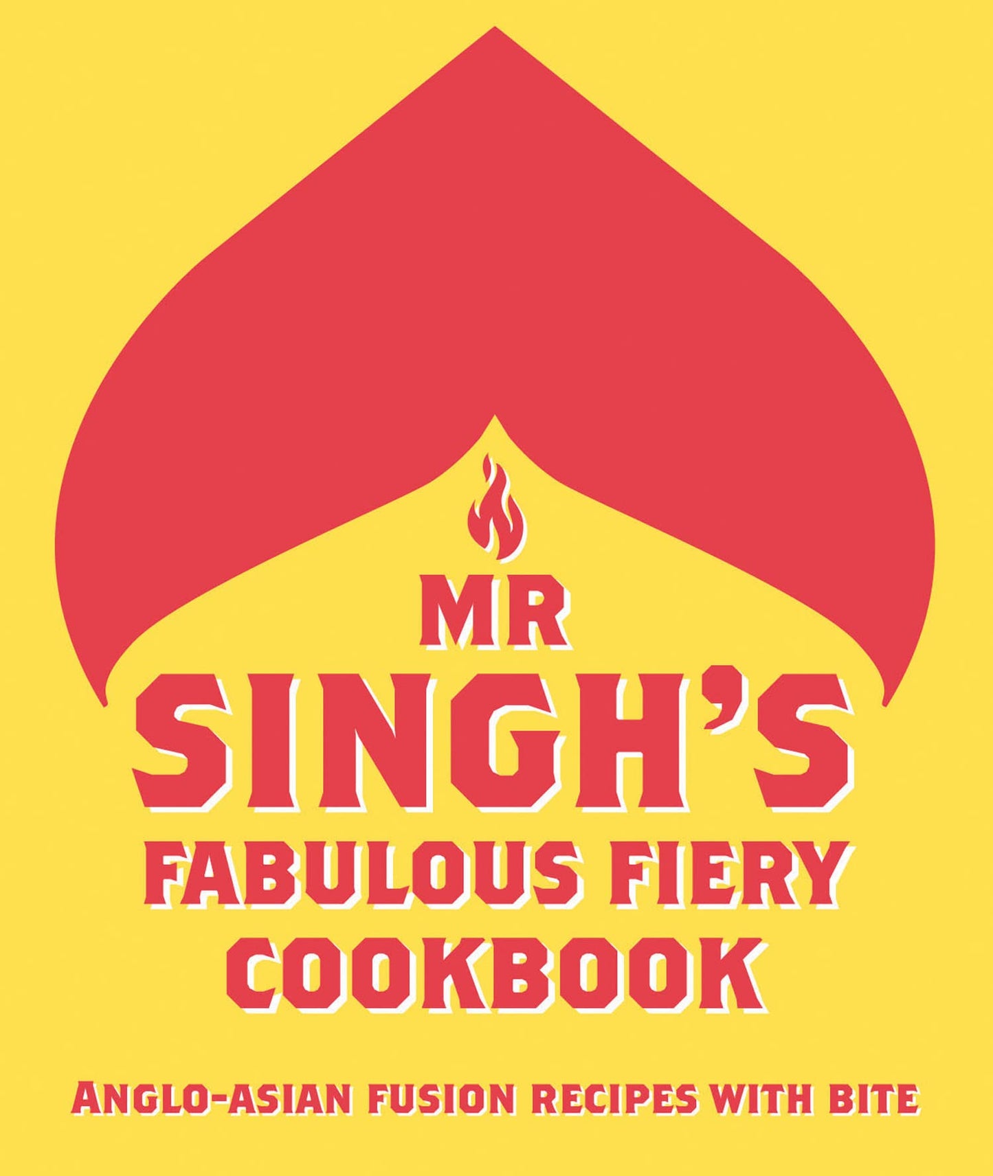 Mr Singh’S Fabulous Fiery Cookbook: Anglo-Asian Fusion Recip