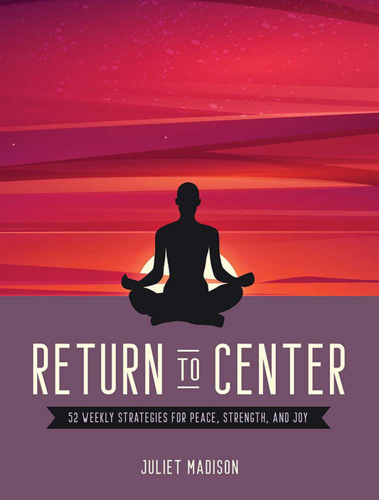 Return To Center: 52 Weekly Strategies For Peace, Strength,