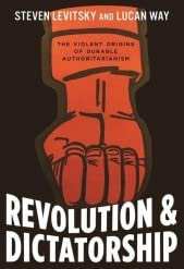 Revolution And Dictatorship : The Violent Origins Of Durable Authoritarianism
