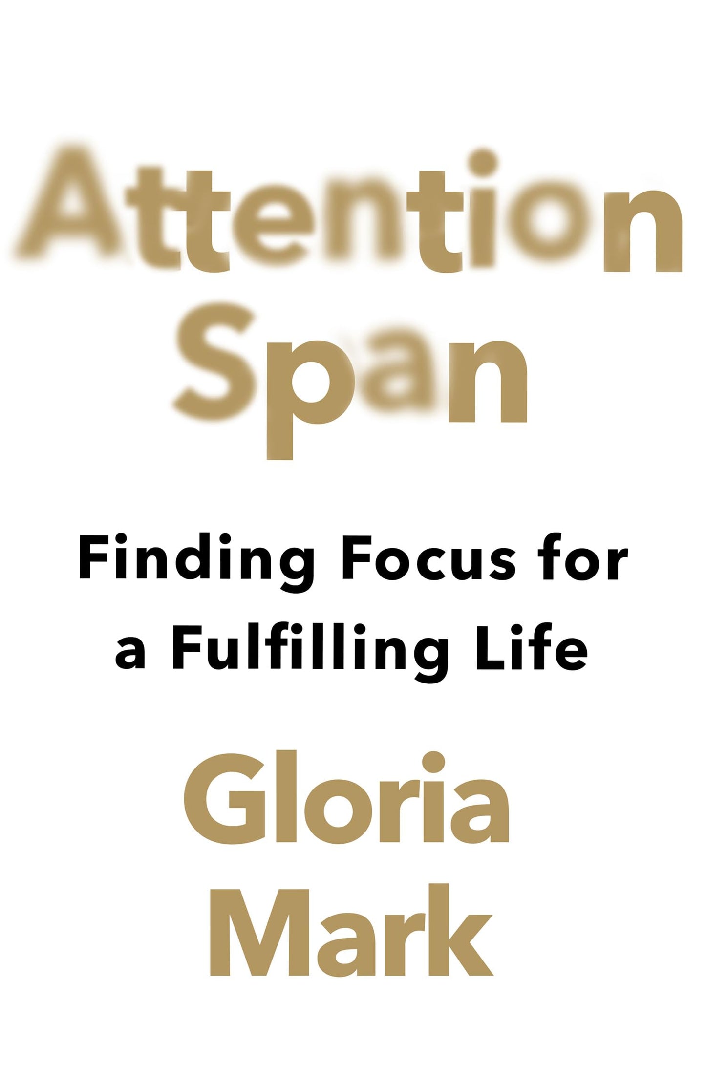 Attention Span: Finding Focus For A Fulfilling Life