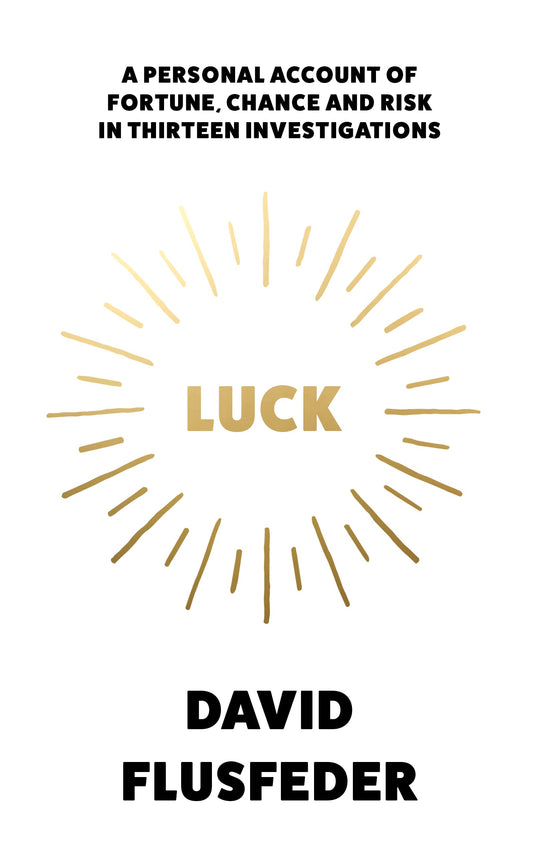 Luck: A Personal Account Of Fortune, Chance And Risk In Thir