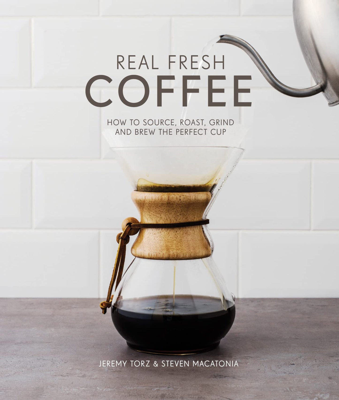 Real Fresh Coffee: How To Source, Roast, Grind And Brew The