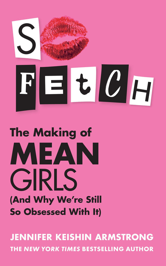 So Fetch: The Making Of Mean Girls (And Why We’Re Still So O