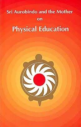 Sri Auronindo And The Mother On Physical Education