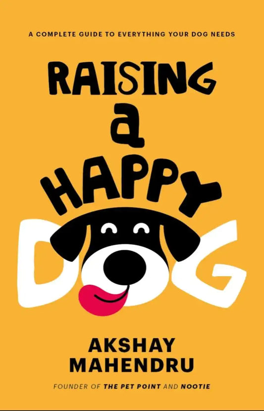 Raising A Happy Dog: A Complete Guide To Everything Your Dog Needs