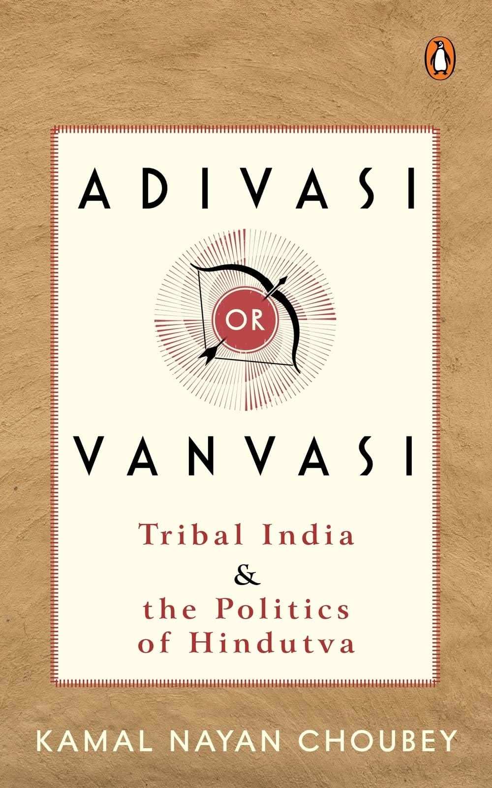 Adivasi Or Vanvasi: Tribal India And The Politics Of Hindutva
