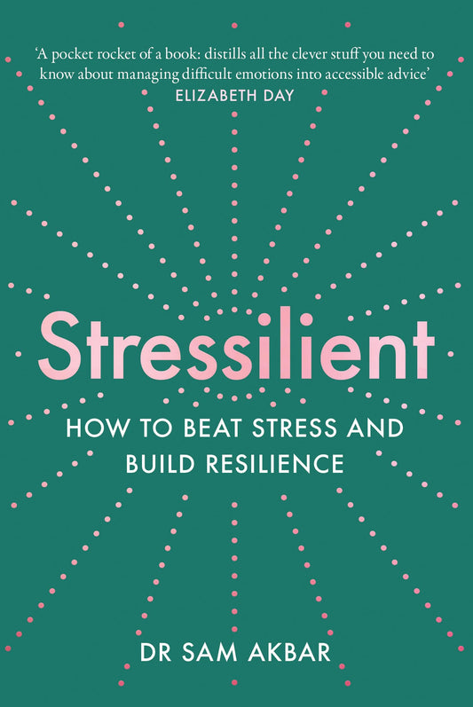 Stressilient: How To Beat Stress And Build Resilience