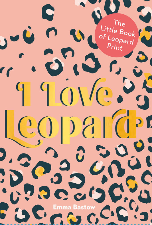I Love Leopard: The Little Book Of Leopard Print