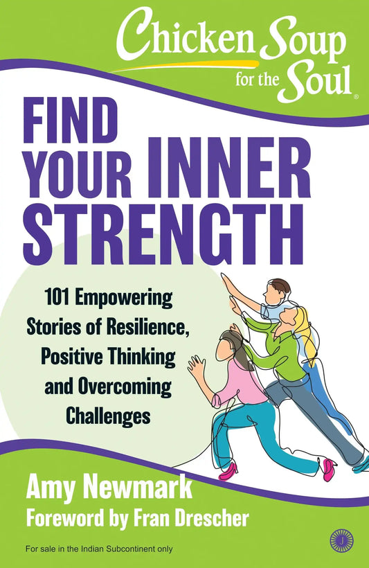 Chicken Soup For The Soul: Find Your Inner Strength: 101 Empowering Stories Of Resilience, Positive