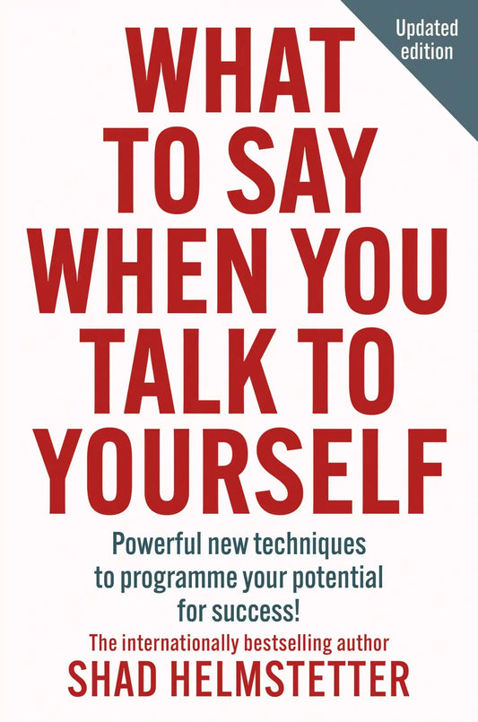 What To Say When You Talk To Yourself : Powerful New Techniques To Programme Your Potential For Succ