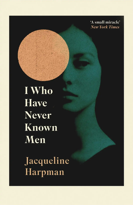 I Who Have Never Known Men By Harpman, Jacqueline