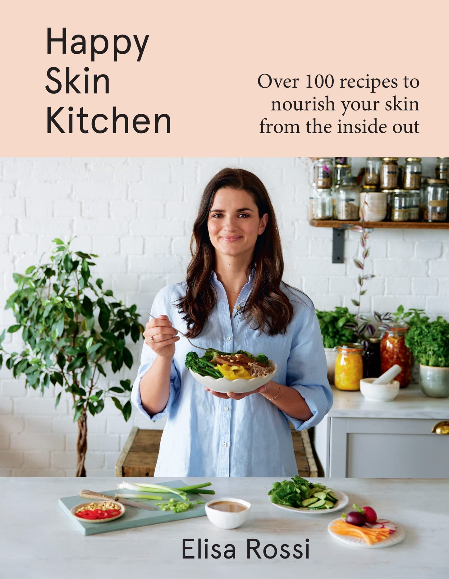 Happy Skin Kitchen: Over 100 Recipes To Nourish Your Skin Fr