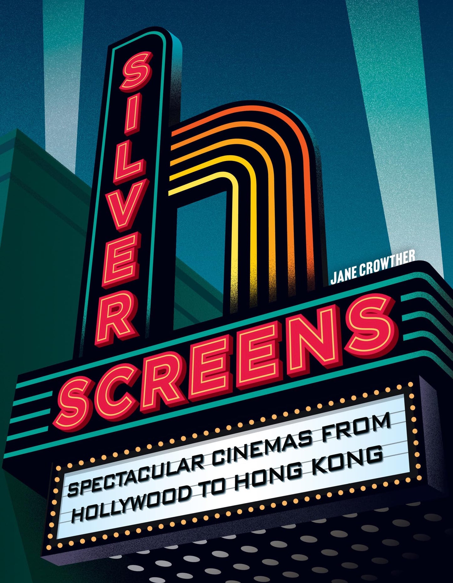 Silver Screens: Spectacular Cinemas From Hollywood To Hong K