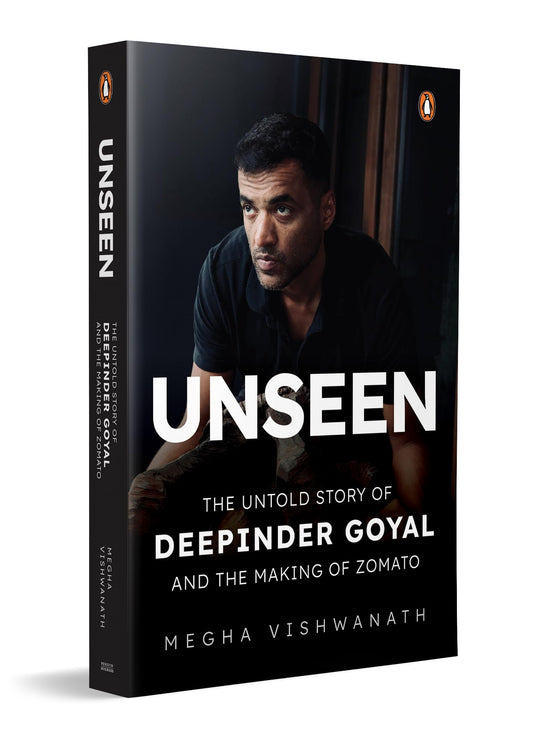 Unseen: The Untold Story Of Deepinder Goyal And The Making Of Zomato