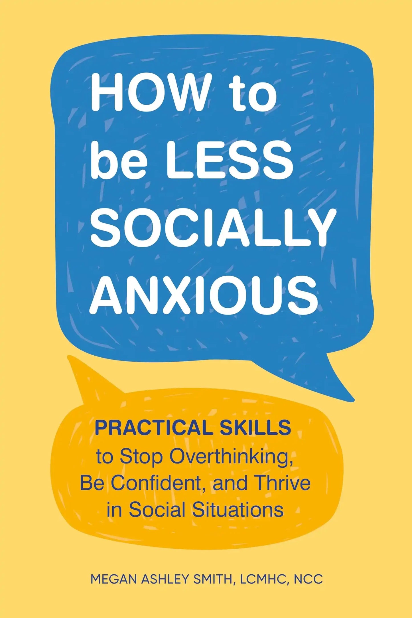 How To Be Less Socially Anxious: Practical Skills To Stop Overthinking, Be Confident, And Thrive In