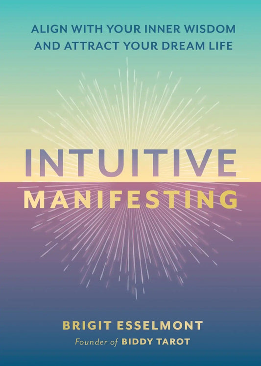 Intuitive Manifesting: Align With Your Inner Wisdom And Attract Your Dream Life