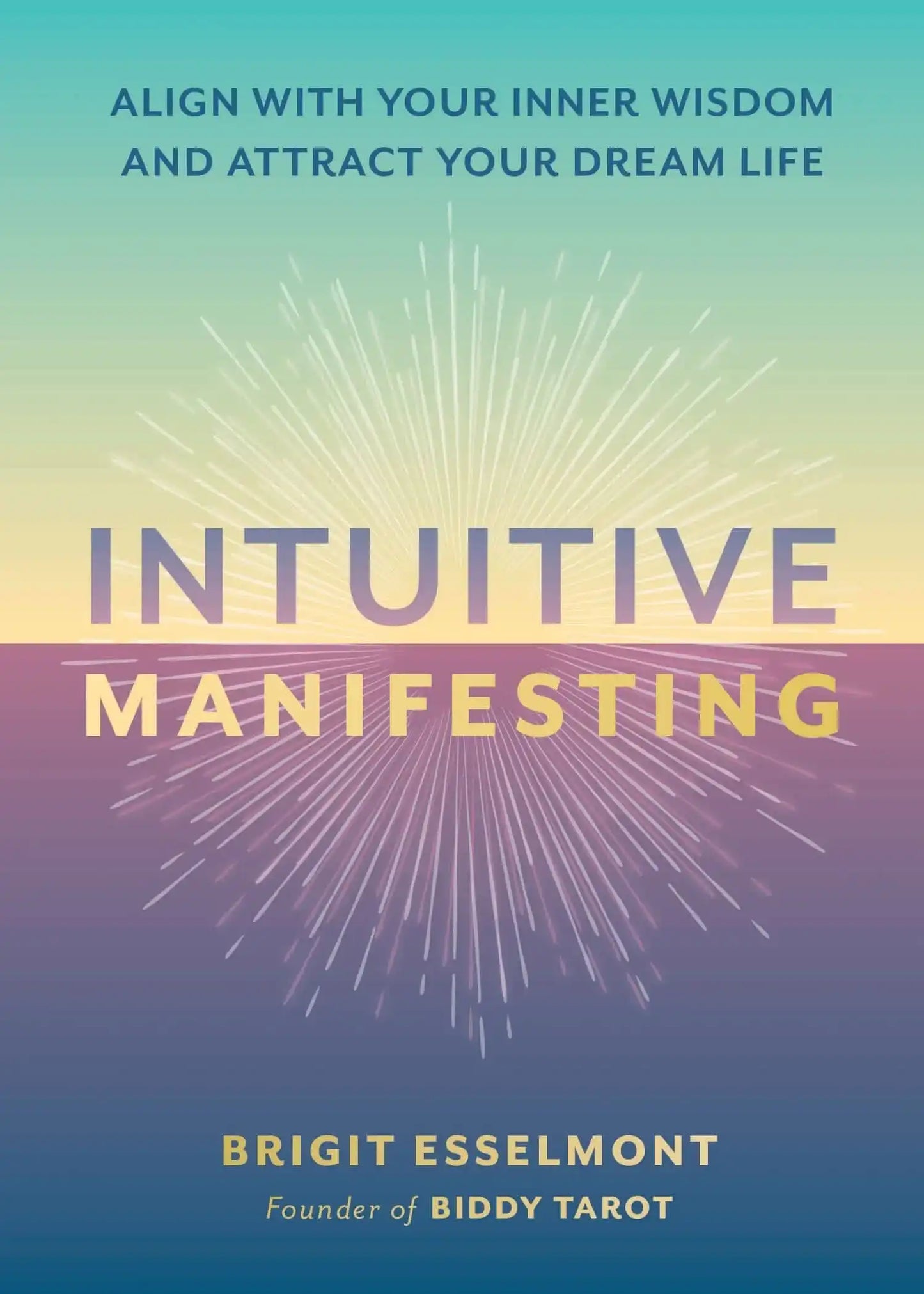Intuitive Manifesting: Align With Your Inner Wisdom And Attract Your Dream Life