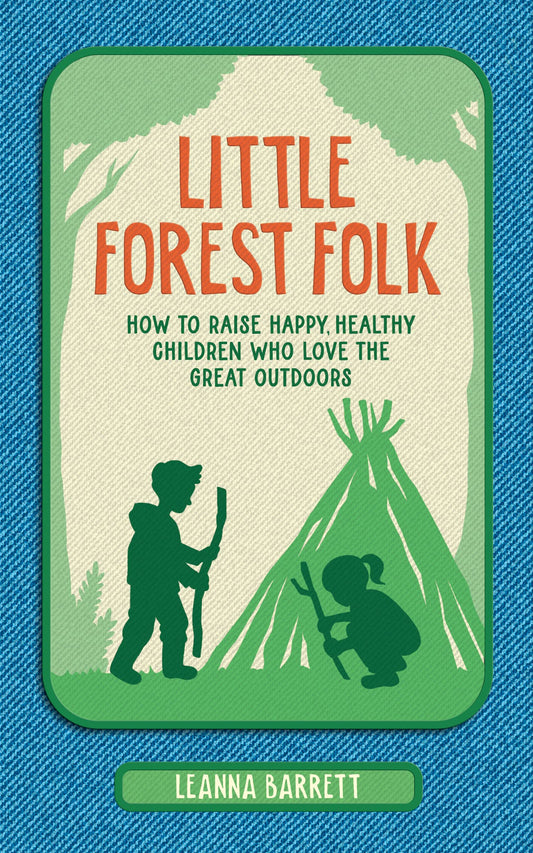 Little Forest Folk: How To Raise Happy, Healthy Children Who