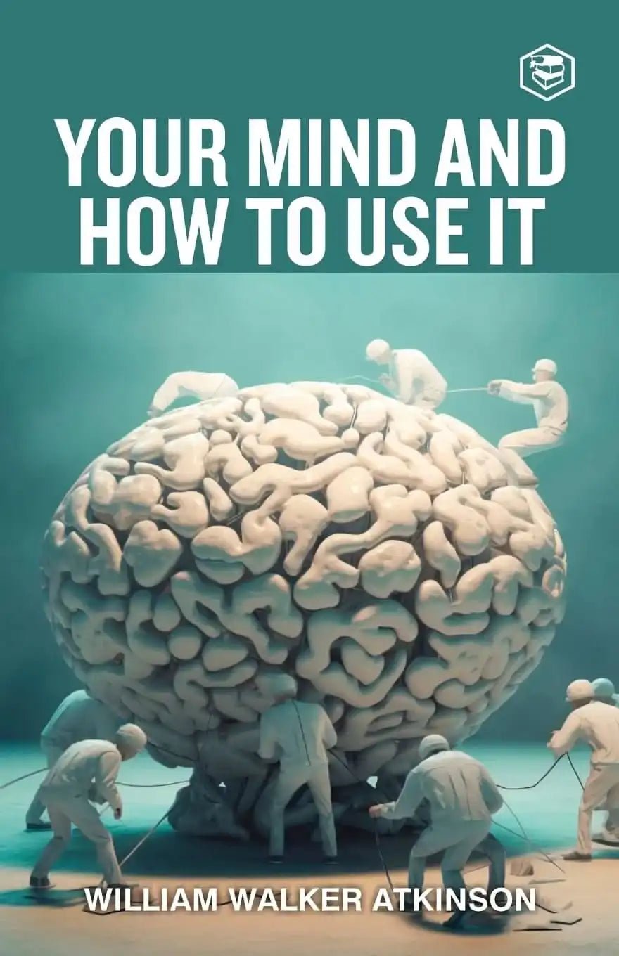 Your Mind And How To Use It: A Manual Of Practical Psychology