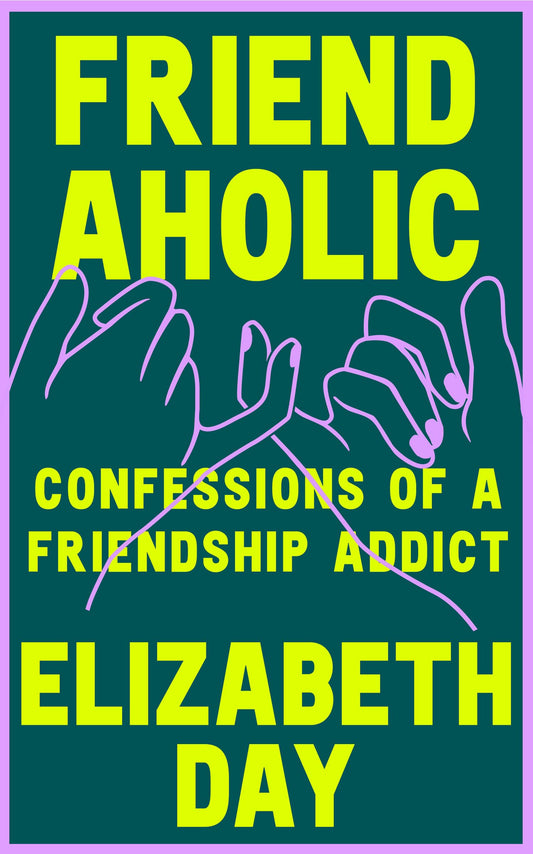 Friendaholic: Confessions Of A Friendship Addict