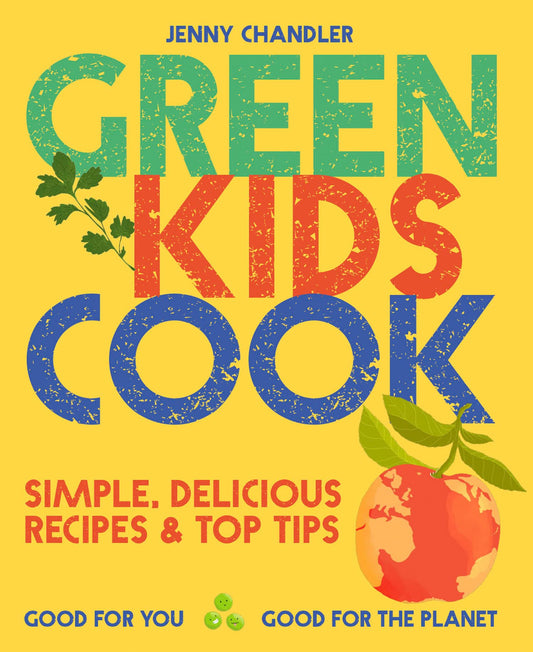 Green Kids Cook: Simple, Delicious Recipes & Top Tips: Good