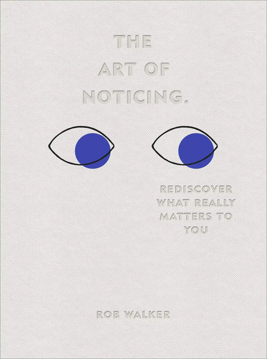 The Art Of Noticing : Rediscover What Really Matters To You