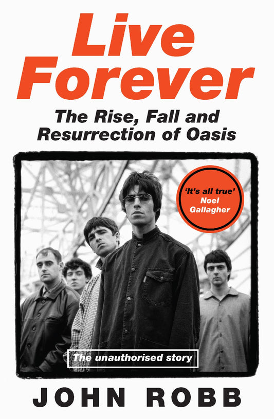 Live Forever: The Rise, Fall And Resurrection Of Oasis