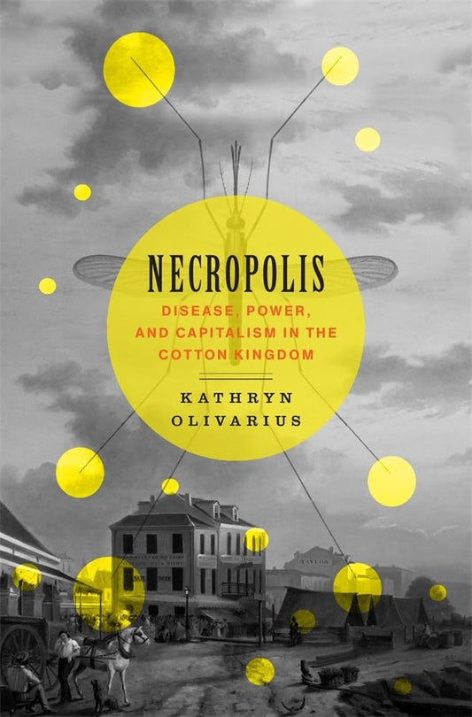 Necropolis: Disease, Power, And Capitalism In The Cotton Kin