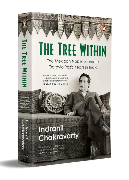 The Tree Within: The Mexican Nobel Laureate Writer Octavio Paz’S Years In India