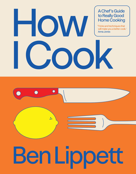 How I Cook: A Chef'S Guide To Really Good Home Cooking