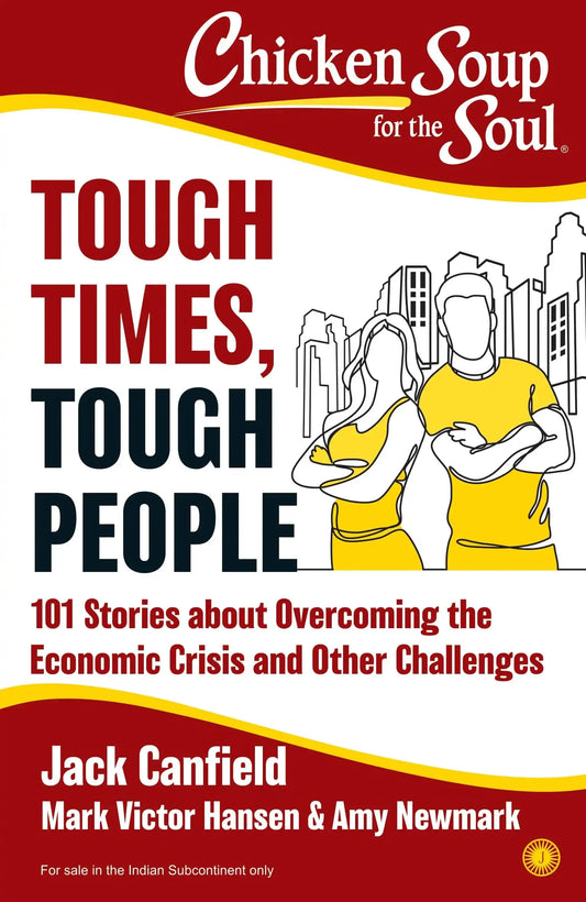 Chicken Soup For The Soul: Tough Times, Tough People: 101 Stories About Overcoming The Economic Cris