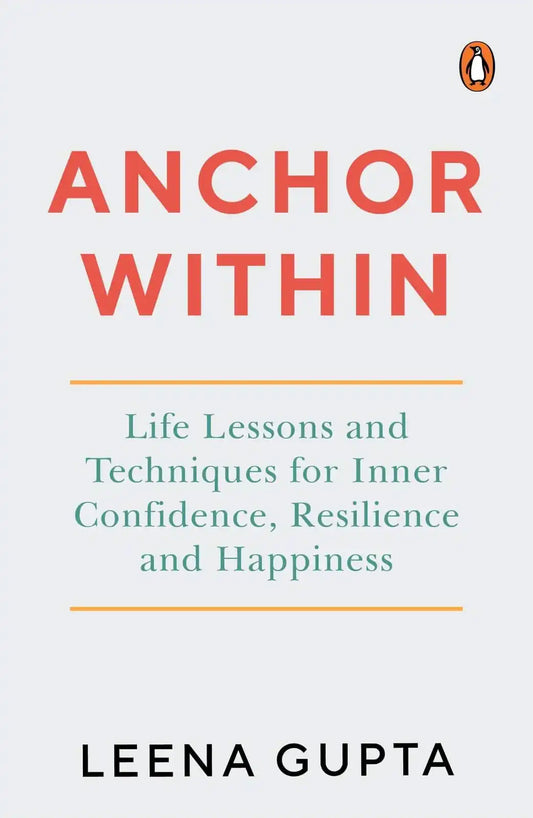 Anchor Within: Life Lessons And Techniques For Inner Confidence, Resilience And Happiness