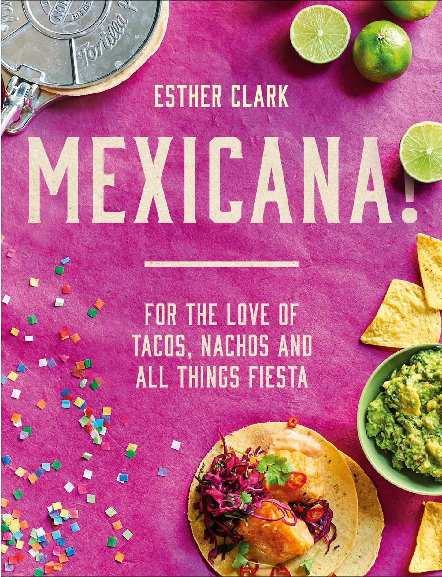 Mexicana!: For The Love Of Tacos, Nachos And All Things Fiesta