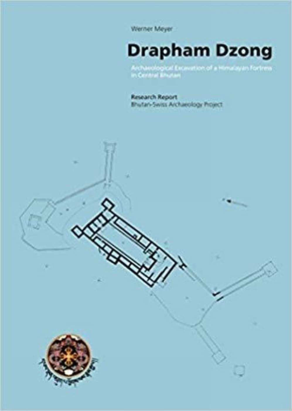 Drapham Dzong:Archaeological Excavation Of A Himalayan Fortress In Central Bhutan