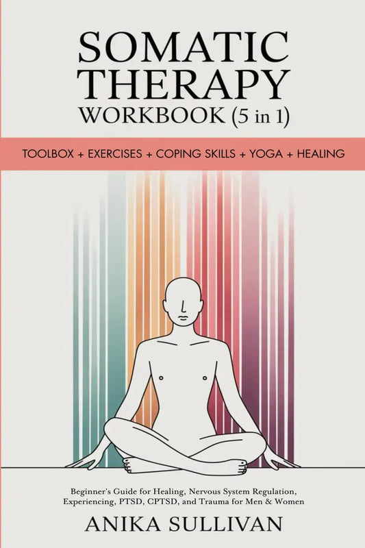 Somatic Therapy Workbook (5 In 1): Toolbox + Exercises + Coping Skills + Yoga + Healing