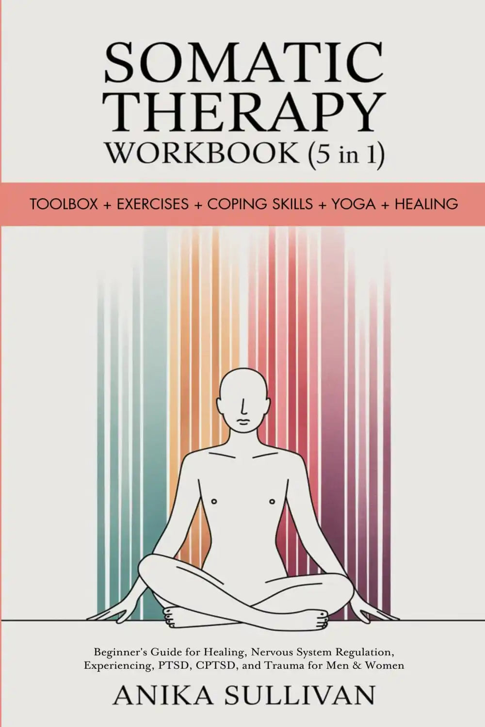 Somatic Therapy Workbook (5 In 1): Toolbox + Exercises + Coping Skills + Yoga + Healing